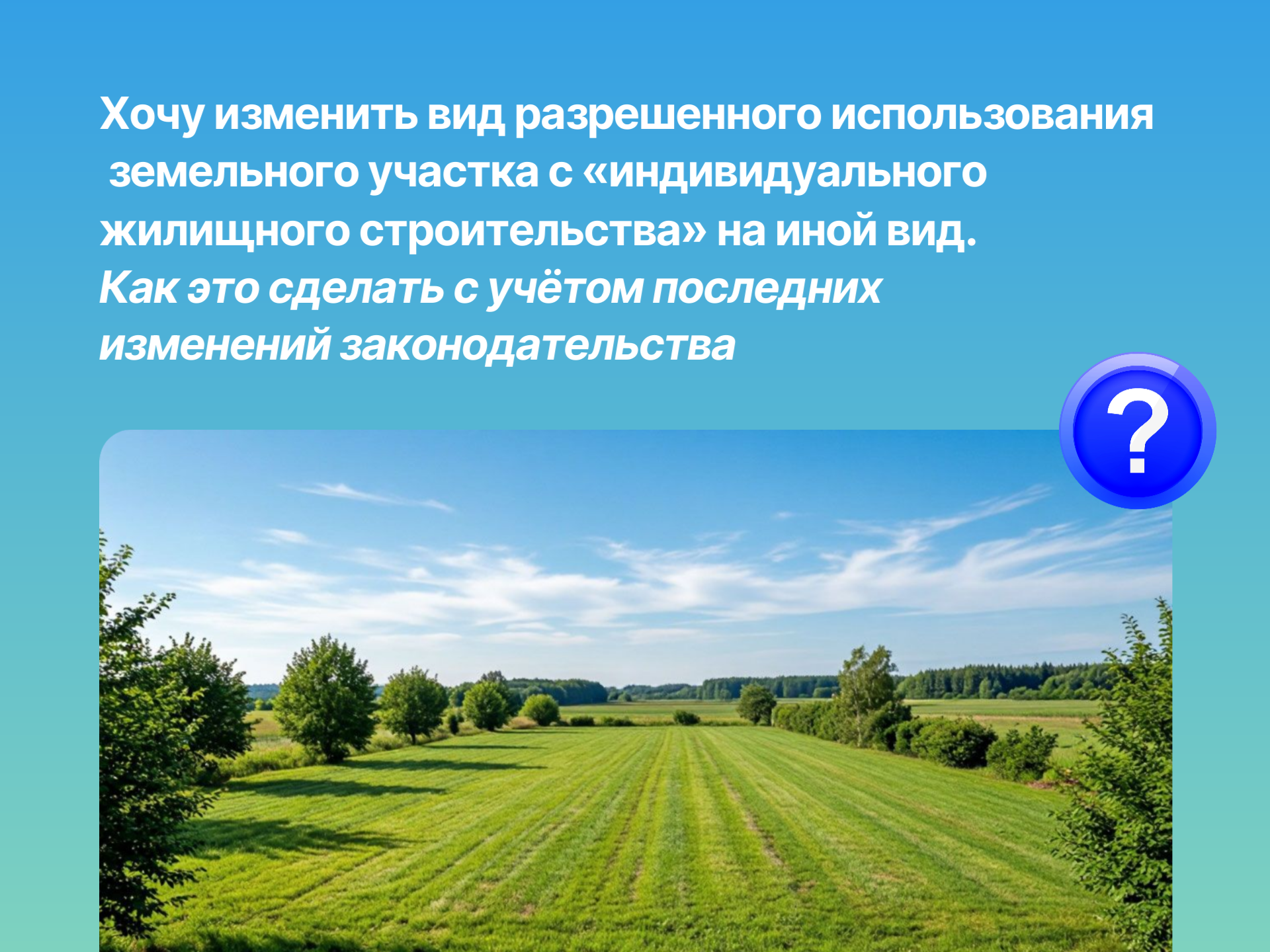 очу изменить вид разрешенного использования  земельного участка с «индивидуального жилищного строительства» на иной вид. Как это сделать с учётом последних изменений законодательства.